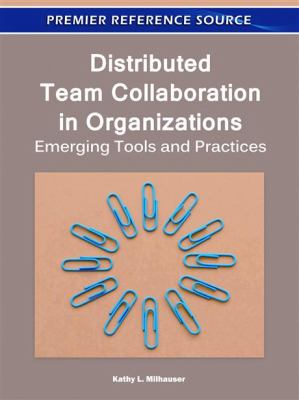 Distributed Team Collaboration in Organizations : Emerging Tools and Practices