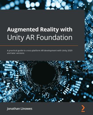 Augmented Reality with Unity AR Foundation : A Practical Guide to Cross-Platform AR Development with Unity 2020 and Later Versions
