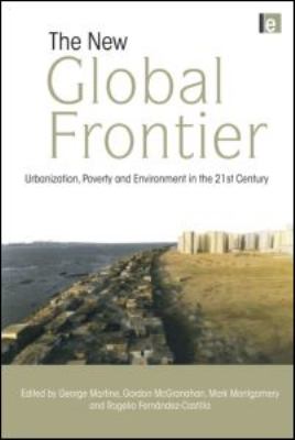 The New Global Frontier : Urbanization, Poverty and Environment in the 21st Century