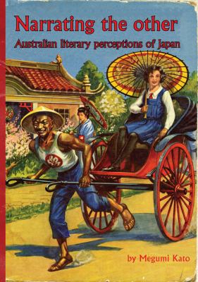 Narrating the Other : Australian Literary Perceptions of Japan