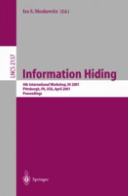 Information Hiding : 4th International Workshop, IH 2001, Pittsburgh, PA, USA, April 2001, Proceedings