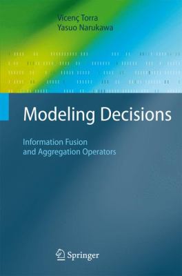 Modeling Decisions : Information Fusion and Aggregation Operators