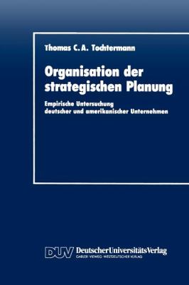Organisation der Strategischen Planung : Empirische Untersuchung Deutscher und Amerikanischer Unternehmen