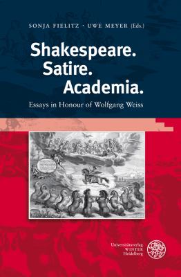 Shakespeare, Satire, Academia : Essays in Honour of Wolfgang Weiss