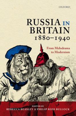 Russia in Britain, 1880 To 1940 : From Melodrama to Modernism