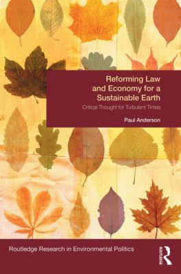 Reforming Law and Economy for a Sustainable Earth : Critical Thought for Turbulent Times