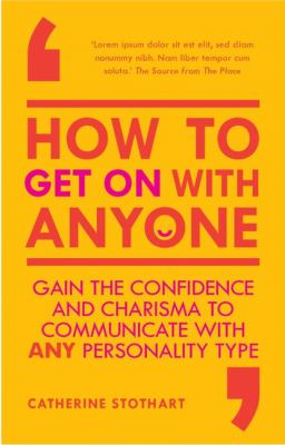 How to Get on with Anyone : Gain the Confidence and Charisma to Communicate with ANY Personality Type