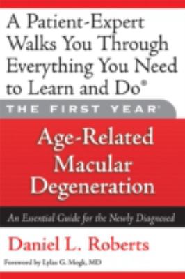The First Year: Age-Related Macular Degeneration : An Essential Guide for the Newly Diagnosed