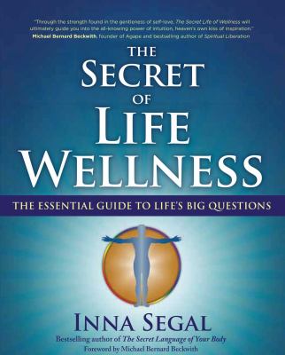 The Secret of Life Wellness : The Essential Guide to Life's Big Questions