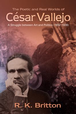 The Poetic and Real Worlds of Cesar Vallejo : A Struggle Between Art and Politics (1892-1938)