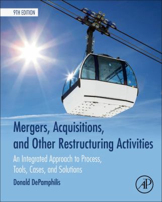 Mergers, Acquisitions, and Other Restructuring Activities : An Integrated Approach to Process, Tools, Cases, and Solutions