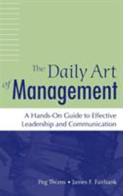 The Daily Art of Management : A Hands-On Guide to Effective Leadership and Communication