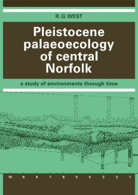 Pleistocene Palaeoecology of Central Norfolk : A Study of Environments Through Time