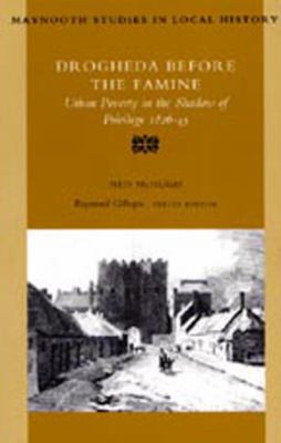 Drogheda Before the Famine : Urban Poverty in the Shadow of Privilege 1826-45