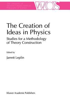 The Creation of Ideas in Physics : Studies for Methodology of Theory Construction