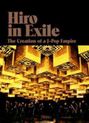 Hiro in Exile : The Creation of a J-Pop Empire