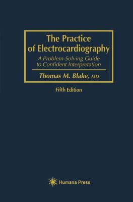 The Practice of Electrocardiography : A Problem-Solving Guide to Confident Interpretation