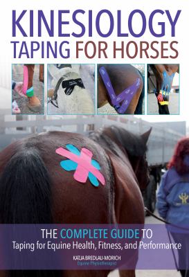 Kinesiology Taping for Horses : The Complete Guide to Taping for Equine Health, Fitness and Performance