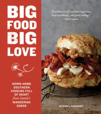 Big Food Big Love : A Southern Gal in the Northwest Shares Stories and Recipes for Big Biscuits and Breakfasts, Cakes, Pies, Cookies, Suppers, Gravies, Pickles, and Plenty More