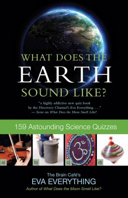 What Does the Earth Sound Like? : 159 Astounding Science Quizzes