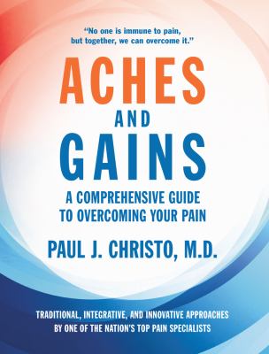 Aches and Gains : Dr. Paul Christo's Guide to Treating Your Pain