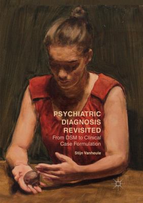 Psychiatric Diagnosis Revisited : From DSM to Clinical Case Formulation