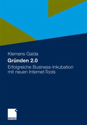 Gründen 2.0 : Erfolgreiche Business-Inkubation MIT Neuen Internet-Tools