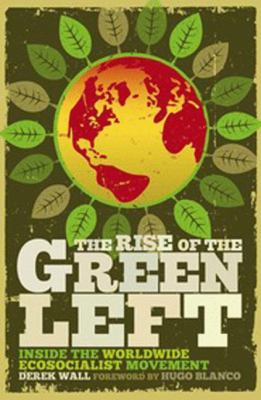 The Rise of the Green Left : Inside the Worldwide Ecosocialist Movement