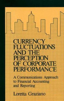 Currency Fluctuations and the Perception of Corporate Performance : A Communications Approach to Financial Accounting and Reporting