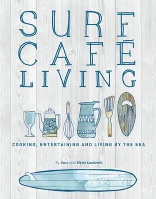 Surf Cafe Living : Cooking, Entertaining and Living by the Sea