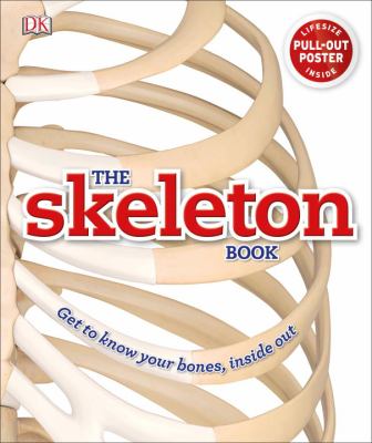 The Skeleton Book : Get to Know Your Bones, Inside Out