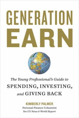 Generation Earn : The Young Professional's Guide to Spending, Investing, and Giving Back