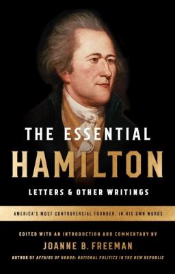 The Essential Hamilton: Letters and Other Writings : A Library of America Special Publication