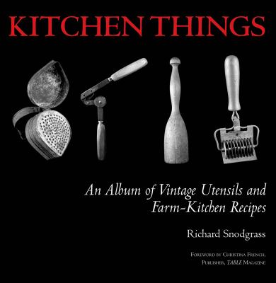 Kitchen Things : An Album of Vintage Utensils and Farm-Kitchen Recipes