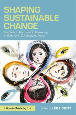 Shaping Sustainable Change : The Role of Partnership Brokering in Optimising Collaborative Action