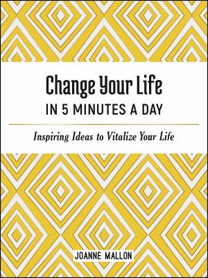 Change Your Life in 5 Minutes a Day : Inspiring Ideas to Vitalize Your Life