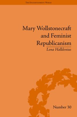 Mary Wollstonecraft and Feminist Republicanism : Independence, Rights and the Experience of Unfreedom