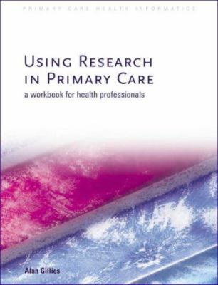 Using Research in Primary Care : A Workbook for Health Professionals