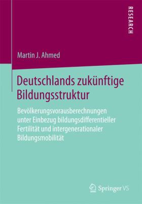 Deutschlands Zukünftige Bildungsstruktur : Bevölkerungsvorausberechnungen Unter Einbezug Bildungsdifferentieller Fertilität und Intergenerationaler Bildungsmobilität