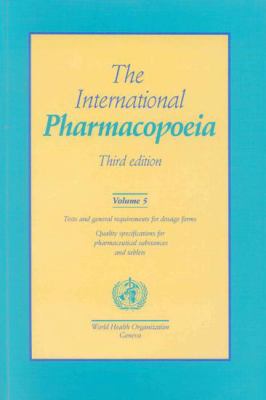 The International Pharmacopoeia Vol. 5 : Tests and General Requirements for Dosage Forms - Quality Specifications for Pharmaceutical Substances and Dosage Forms - Quality Specifications for Pharmaceutical Substances and Dosage Forms