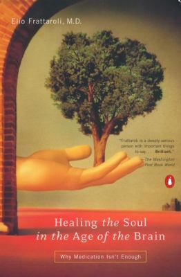 Healing the Soul in the Age of the Brain : Why Medication Isn't Enough
