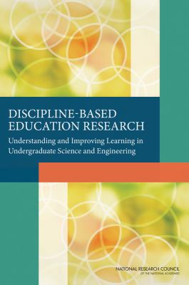 Discipline-Based Education Research : Understanding and Improving Learning in Undergraduate Science and Engineering