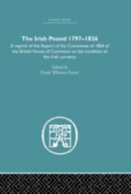 The Irish Pound, 1797-1826 : A Reprint of the Report of the Committee of 1804 of the House of Commons on the Condition of the Irish Currency