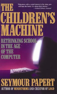 The Children's Machine : Rethinking School in the Age of the Computer