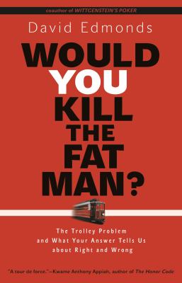 Would You Kill the Fat Man? : The Trolley Problem and What Your Answer Tells Us about Right and Wrong