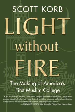 Light Without Fire : The Making of America's First Muslim College