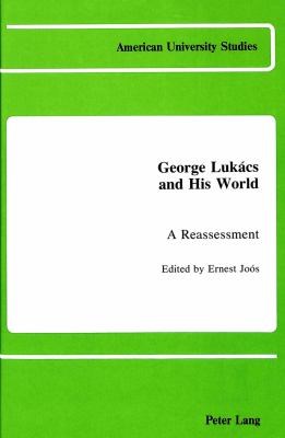 George Lukacs and His World : A Reassessment