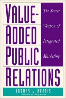 Value-Added Public Relations : The Secret Weapon of Integrated Marketing