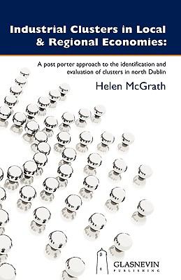 Industrial Clusters in Local and Regional Economies : A Post Porter Approach to the Identification and Evaluation of Clusters in North Dublin