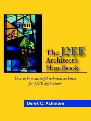The J2EE Architect's Handbook : How to Be a Successful Technical Architect for J2EE Applications